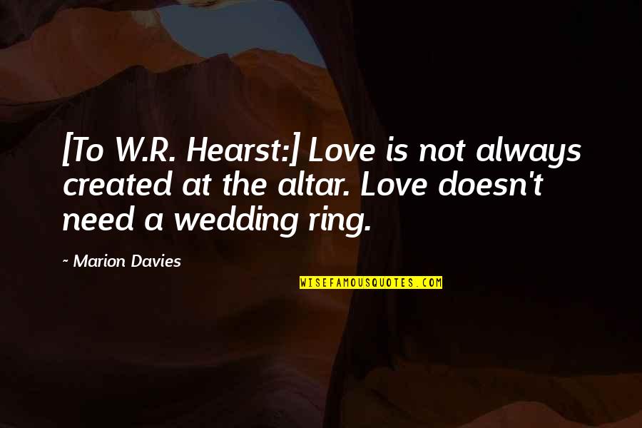Infortunio In Itinere Quotes By Marion Davies: [To W.R. Hearst:] Love is not always created