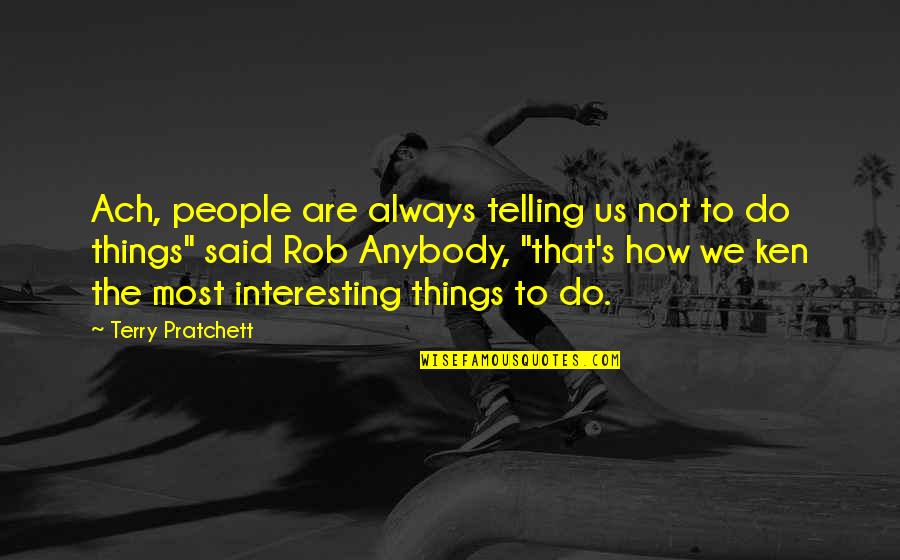 Infortunio In Itinere Quotes By Terry Pratchett: Ach, people are always telling us not to Infortunio In Itinere Quotes By Terry Pratchett: Ach, people are always telling us not to