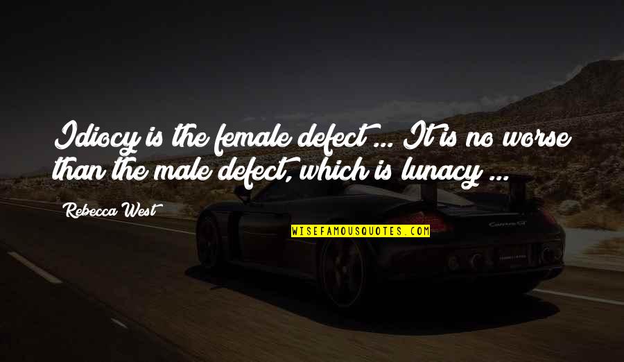 Infortunio Portugues Quotes By Rebecca West: Idiocy is the female defect ... It is
