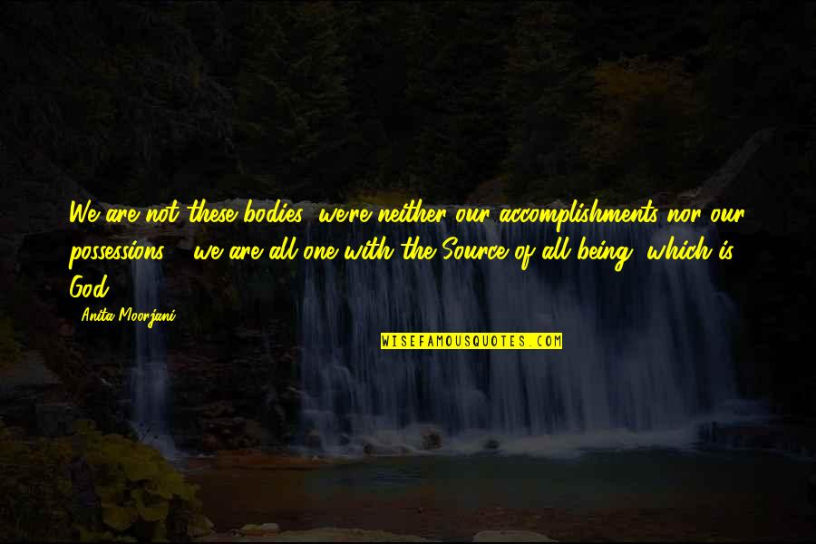 Infortunios De Alonso Quotes By Anita Moorjani: We are not these bodies; we're neither our