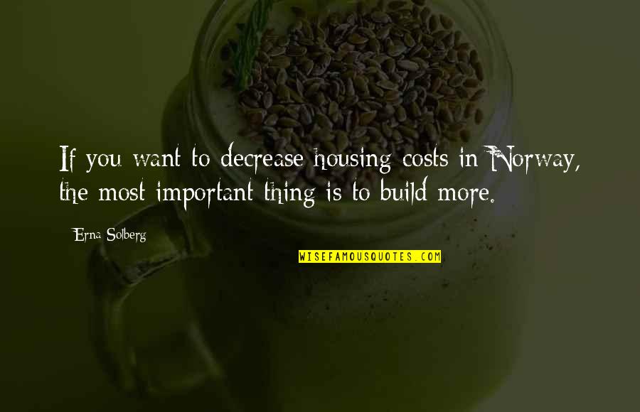 Infortunios De Alonso Quotes By Erna Solberg: If you want to decrease housing costs in