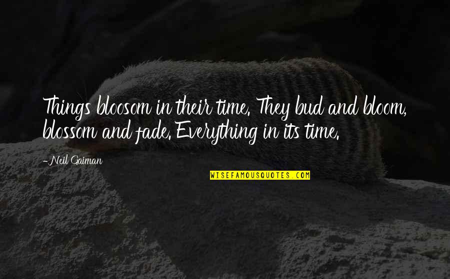 Infortunios De Alonso Quotes By Neil Gaiman: Things bloosom in their time. They bud and