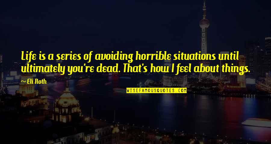 Infospace Holdings Quotes By Eli Roth: Life is a series of avoiding horrible situations Infospace Holdings Quotes By Eli Roth: Life is a series of avoiding horrible situations