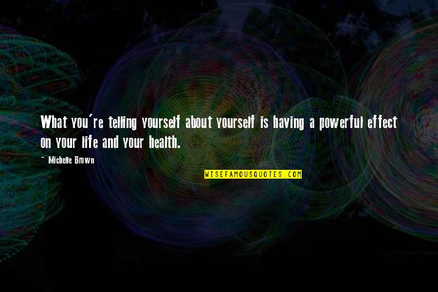 Infosphere Quotes By Michelle Brown: What you're telling yourself about yourself is having Infosphere Quotes By Michelle Brown: What you're telling yourself about yourself is having