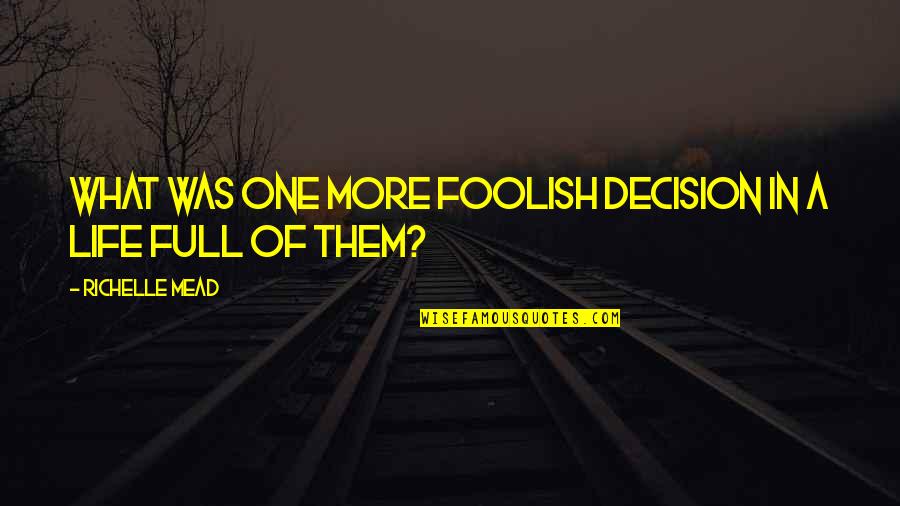 Infosys Quotes By Richelle Mead: What was one more foolish decision in a Infosys Quotes By Richelle Mead: What was one more foolish decision in a