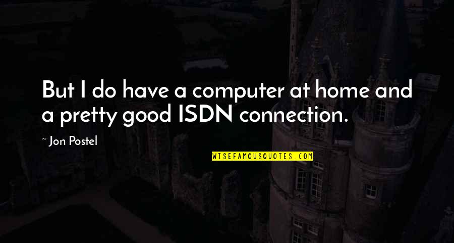 Infovision Quotes By Jon Postel: But I do have a computer at home
