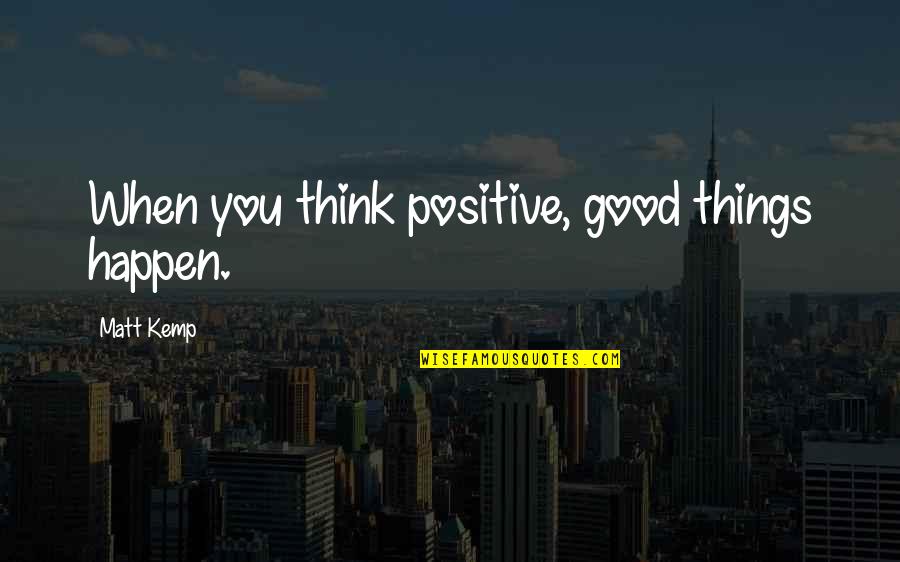 Infovision Quotes By Matt Kemp: When you think positive, good things happen. Infovision Quotes By Matt Kemp: When you think positive, good things happen.