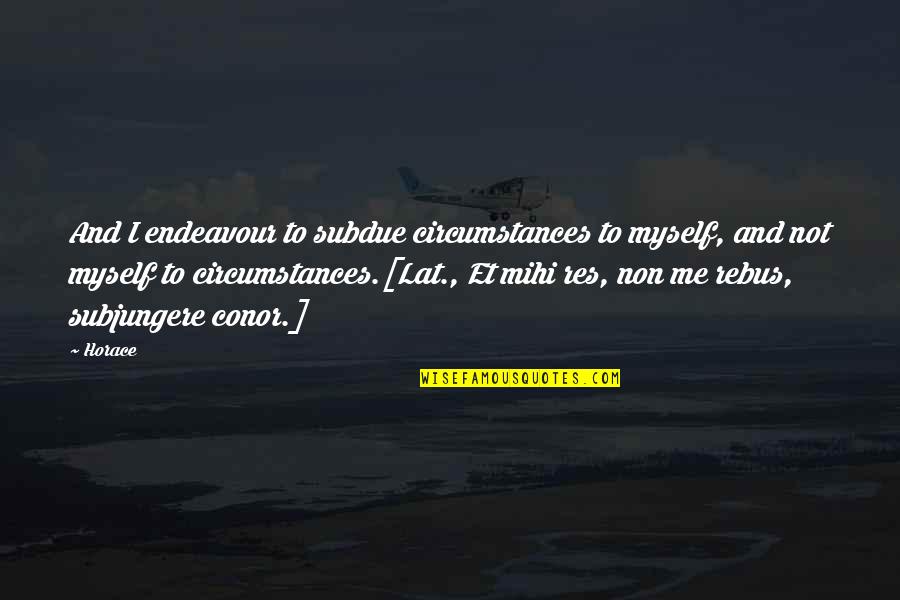 Infp And Enfp Friendship Quotes By Horace: And I endeavour to subdue circumstances to myself, Infp And Enfp Friendship Quotes By Horace: And I endeavour to subdue circumstances to myself,