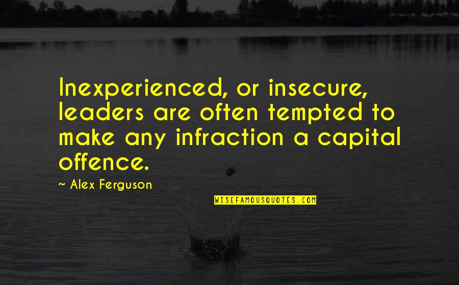 Infraction Quotes By Alex Ferguson: Inexperienced, or insecure, leaders are often tempted to