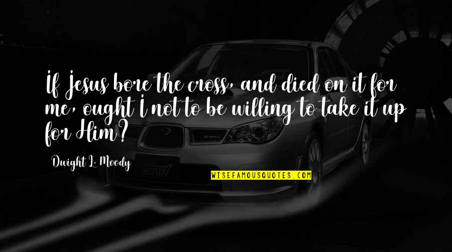 Infraction Synonym Quotes By Dwight L. Moody: If Jesus bore the cross, and died on Infraction Synonym Quotes By Dwight L. Moody: If Jesus bore the cross, and died on