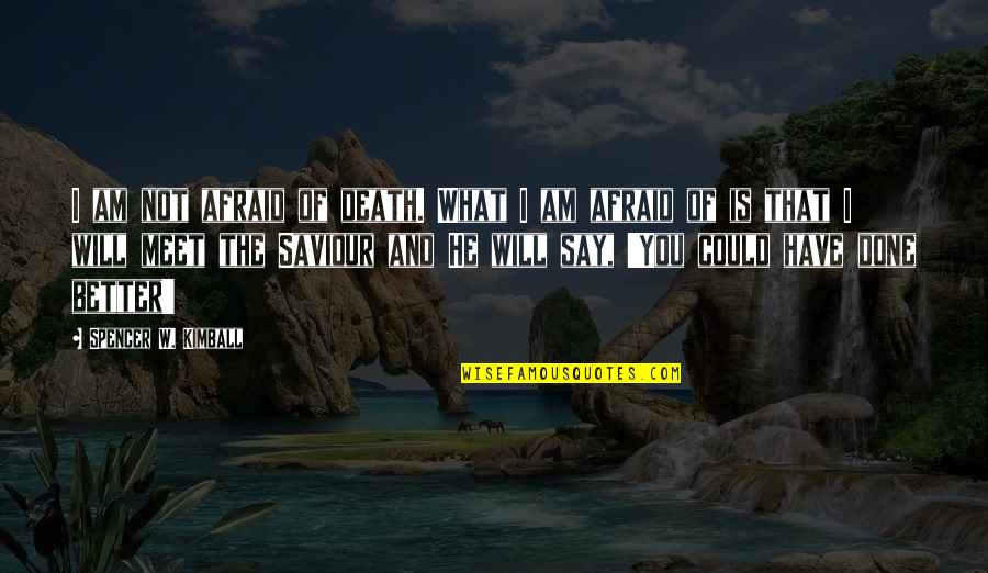 Infraction Synonym Quotes By Spencer W. Kimball: I am not afraid of death. What I Infraction Synonym Quotes By Spencer W. Kimball: I am not afraid of death. What I