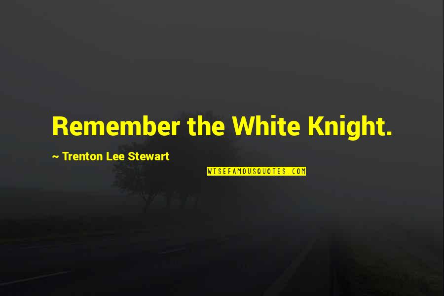 Infractions Examples Quotes By Trenton Lee Stewart: Remember the White Knight.