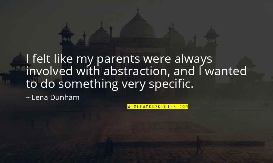 Infractions Quotes By Lena Dunham: I felt like my parents were always involved Infractions Quotes By Lena Dunham: I felt like my parents were always involved