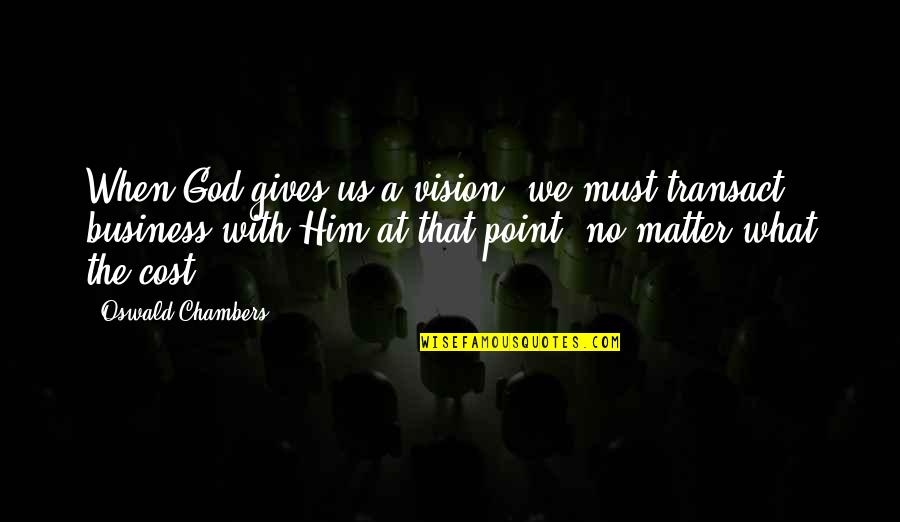 Infractions Quotes By Oswald Chambers: When God gives us a vision, we must