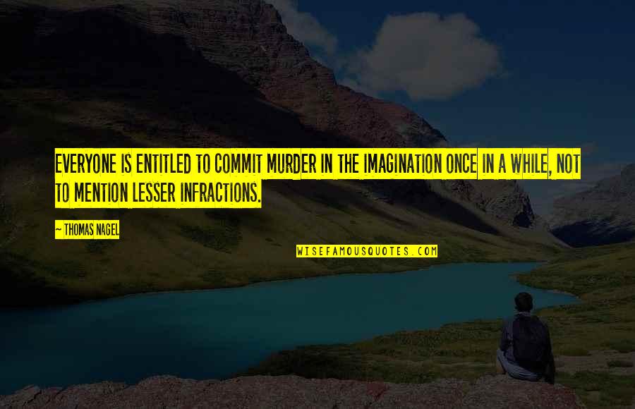 Infractions Quotes By Thomas Nagel: Everyone is entitled to commit murder in the Infractions Quotes By Thomas Nagel: Everyone is entitled to commit murder in the