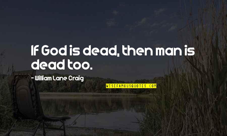 Infraestructuras In English Quotes By William Lane Craig: If God is dead, then man is dead