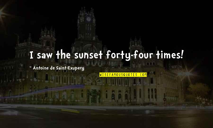 Infrared In Chemistry Quotes By Antoine De Saint-Exupery: I saw the sunset forty-four times! Infrared In Chemistry Quotes By Antoine De Saint-Exupery: I saw the sunset forty-four times!