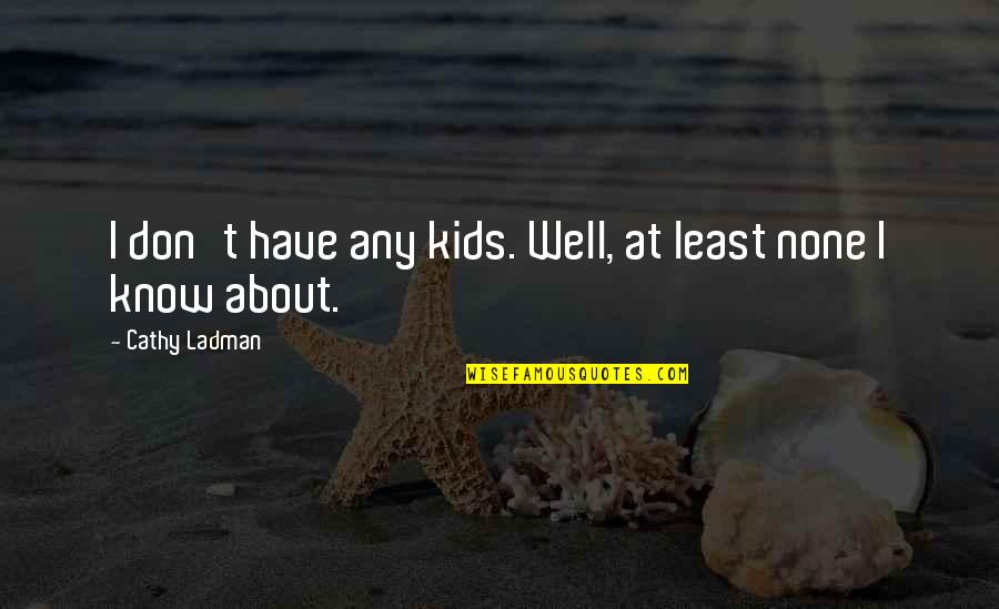 Infrared In Chemistry Quotes By Cathy Ladman: I don't have any kids. Well, at least Infrared In Chemistry Quotes By Cathy Ladman: I don't have any kids. Well, at least