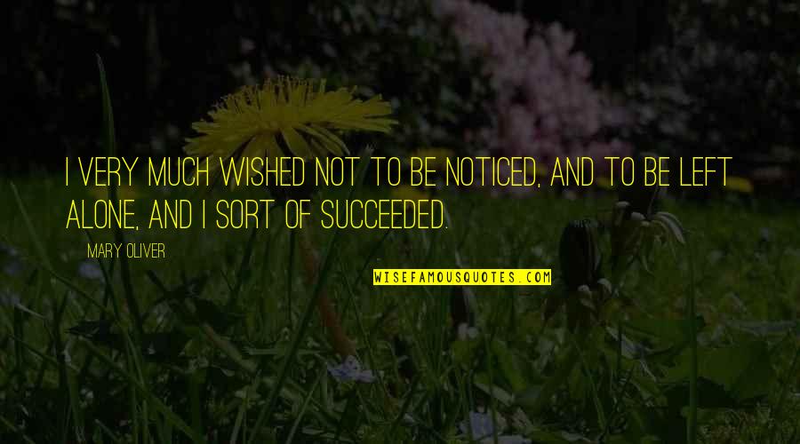 Infrareds 6s Quotes By Mary Oliver: I very much wished not to be noticed,