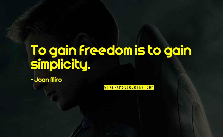 Infrastructural Growth Quotes By Joan Miro: To gain freedom is to gain simplicity. Infrastructural Growth Quotes By Joan Miro: To gain freedom is to gain simplicity.