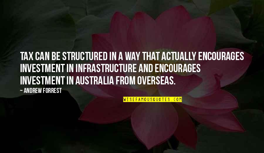 Infrastructure Quotes By Andrew Forrest: Tax can be structured in a way that