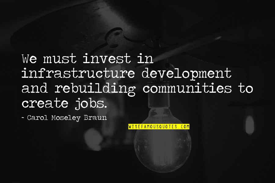 Infrastructure Quotes By Carol Moseley Braun: We must invest in infrastructure development and rebuilding