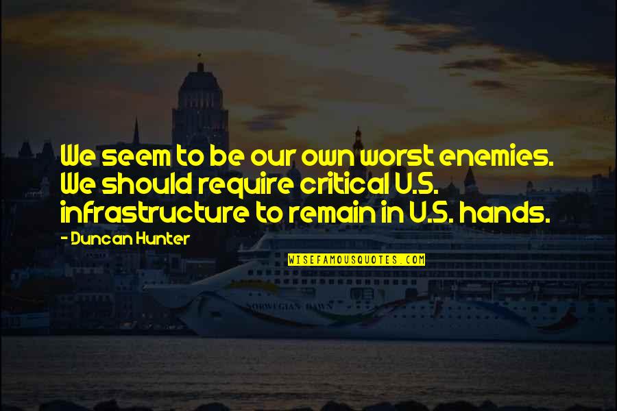 Infrastructure Quotes By Duncan Hunter: We seem to be our own worst enemies.