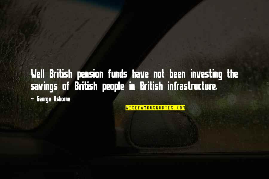 Infrastructure Quotes By George Osborne: Well British pension funds have not been investing