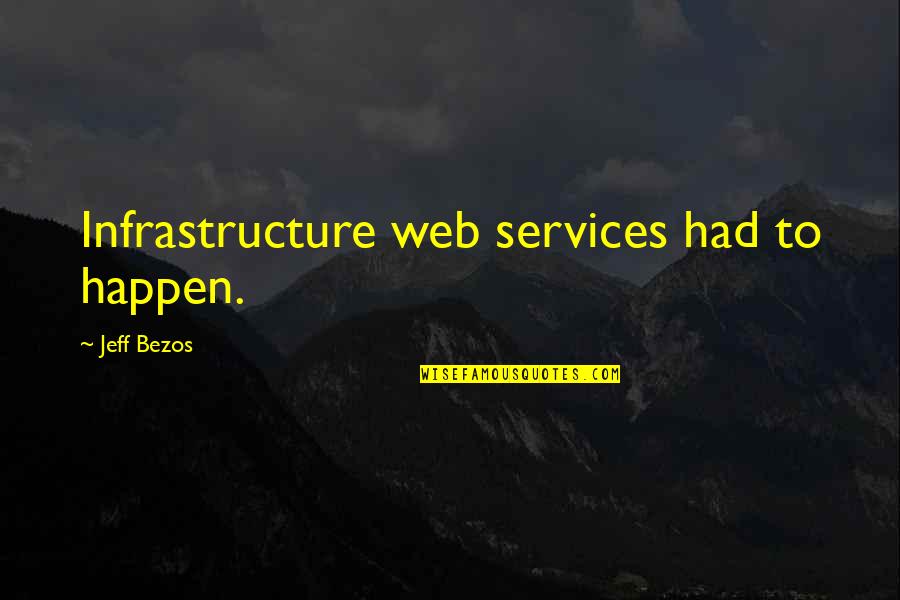 Infrastructure Quotes By Jeff Bezos: Infrastructure web services had to happen.