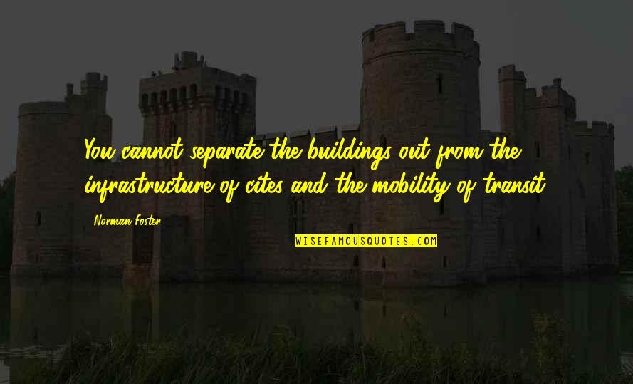 Infrastructure Quotes By Norman Foster: You cannot separate the buildings out from the