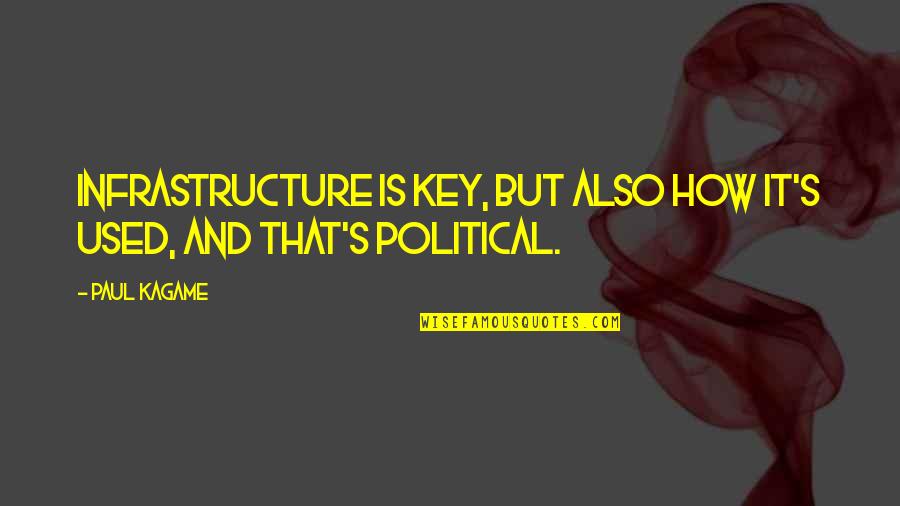 Infrastructure Quotes By Paul Kagame: Infrastructure is key, but also how it's used,