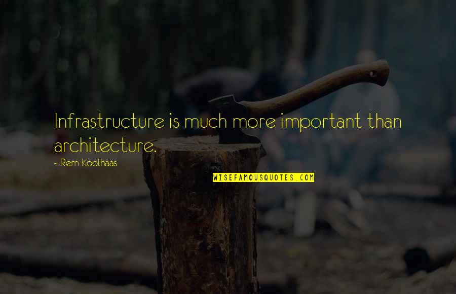 Infrastructure Quotes By Rem Koolhaas: Infrastructure is much more important than architecture.