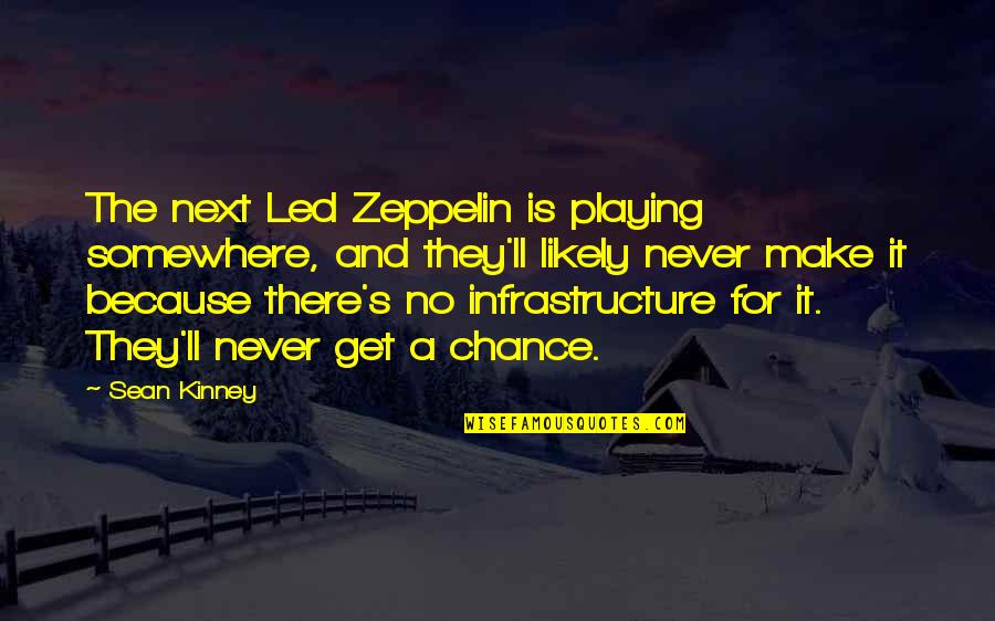 Infrastructure Quotes By Sean Kinney: The next Led Zeppelin is playing somewhere, and