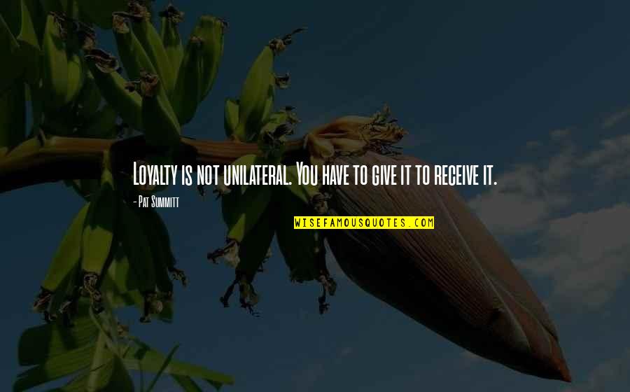 Infrastructure Water Quotes By Pat Summitt: Loyalty is not unilateral. You have to give