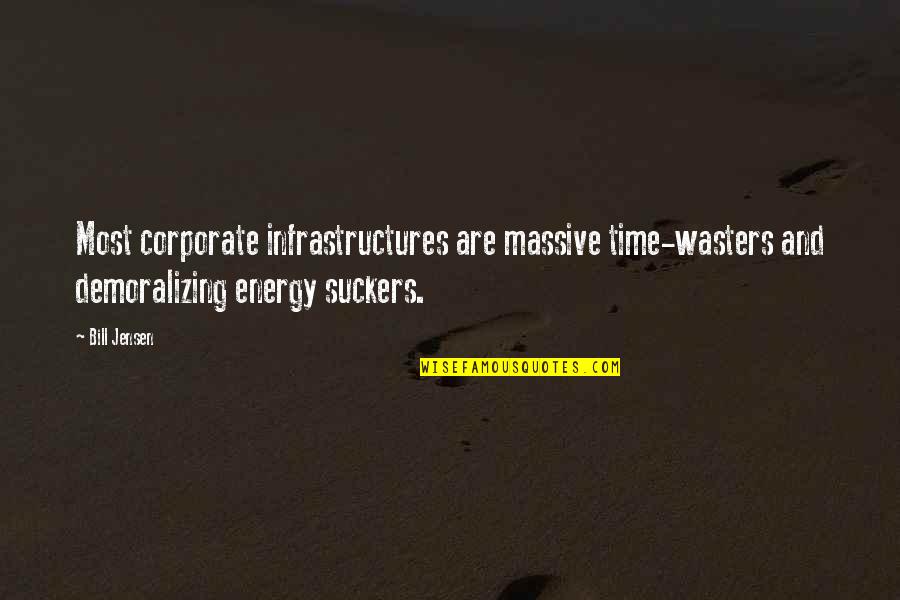 Infrastructures Quotes By Bill Jensen: Most corporate infrastructures are massive time-wasters and demoralizing