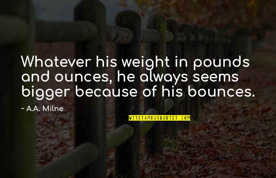 Infrequency Quotes By A.A. Milne: Whatever his weight in pounds and ounces, he