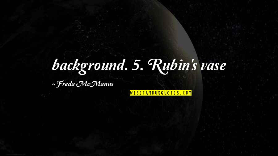 Infrequency Scales Quotes By Freda McManus: background. 5. Rubin's vase