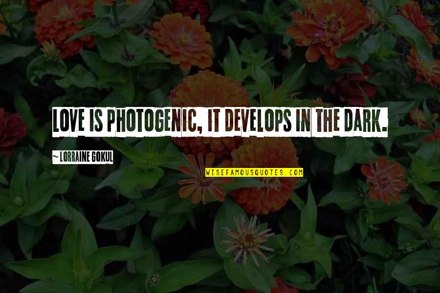 Infrequency Scales Quotes By Lorraine Gokul: Love is photogenic, it develops in the dark.
