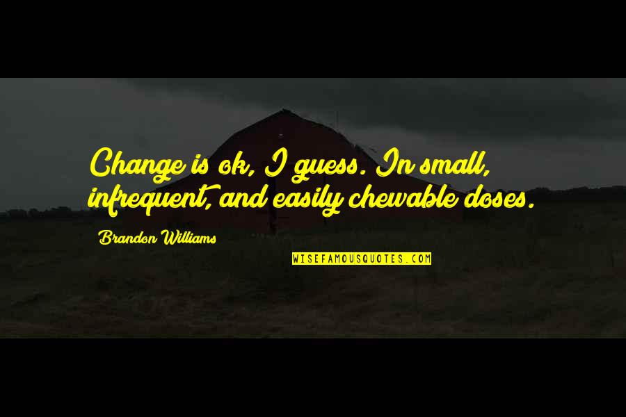 Infrequent Quotes By Brandon Williams: Change is ok, I guess. In small, infrequent, Infrequent Quotes By Brandon Williams: Change is ok, I guess. In small, infrequent,