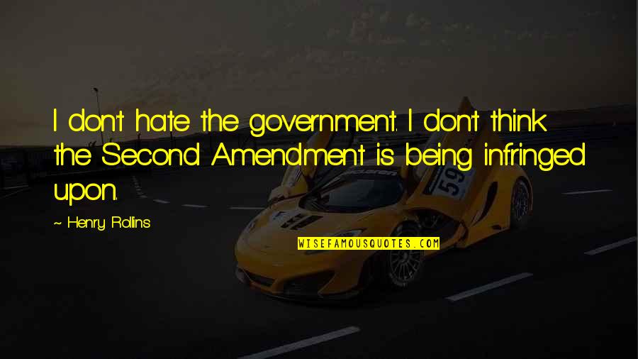 Infringed On Quotes By Henry Rollins: I don't hate the government. I don't think