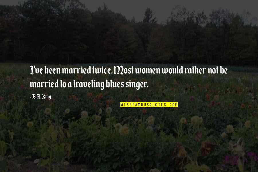 Infringement Of Rights Quotes By B.B. King: I've been married twice. Most women would rather