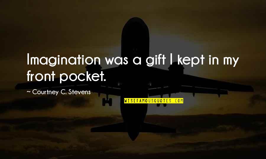 Infringement Quotes By Courtney C. Stevens: Imagination was a gift I kept in my