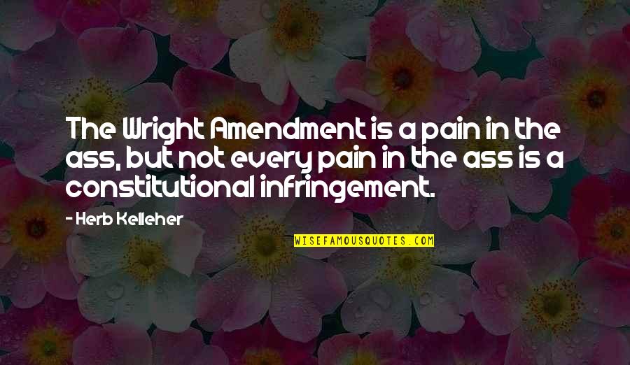 Infringement Quotes By Herb Kelleher: The Wright Amendment is a pain in the