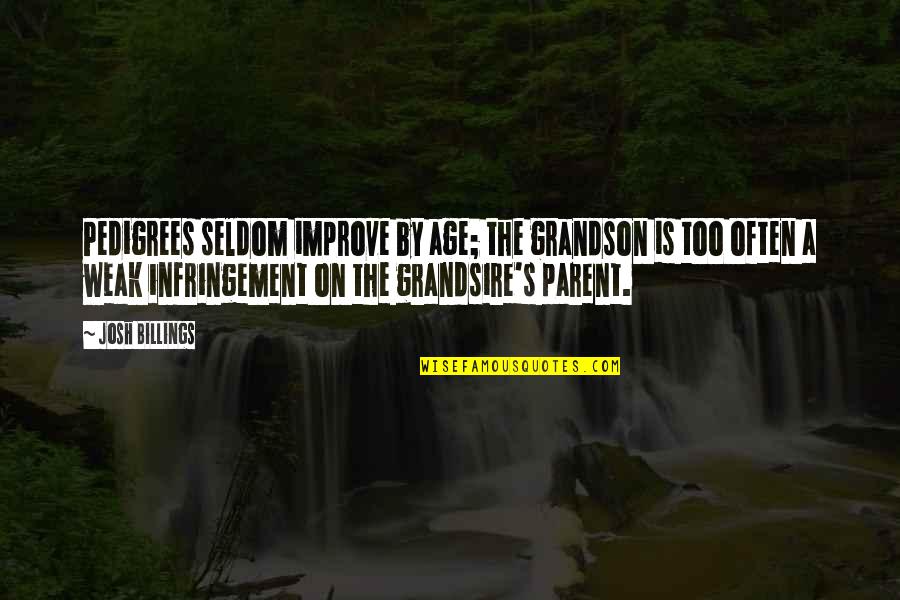 Infringement Quotes By Josh Billings: Pedigrees seldom improve by age; the grandson is