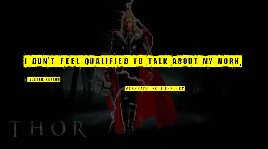 Infringements Act Quotes By Buster Keaton: I don't feel qualified to talk about my
