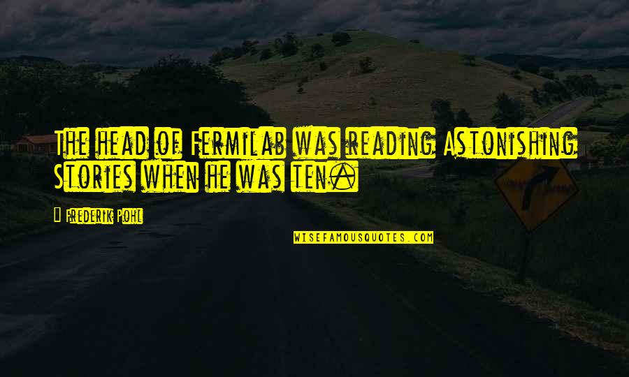 Infringes My Rights Quotes By Frederik Pohl: The head of Fermilab was reading Astonishing Stories
