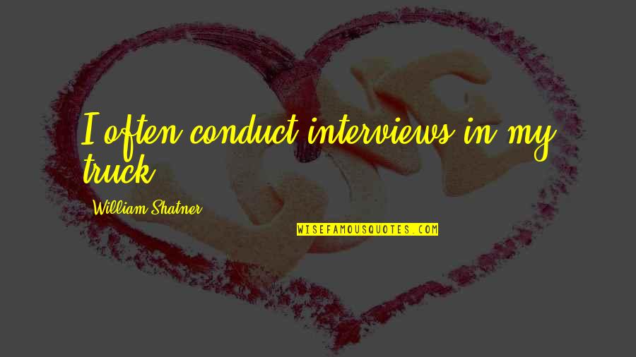 Infundibuliformis Quotes By William Shatner: I often conduct interviews in my truck.