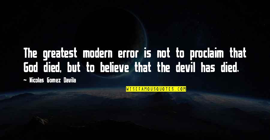 Infuriate In A Sentence Quotes By Nicolas Gomez Davila: The greatest modern error is not to proclaim