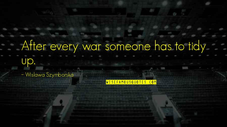 Infuriate In A Sentence Quotes By Wislawa Szymborska: After every war someone has to tidy up.