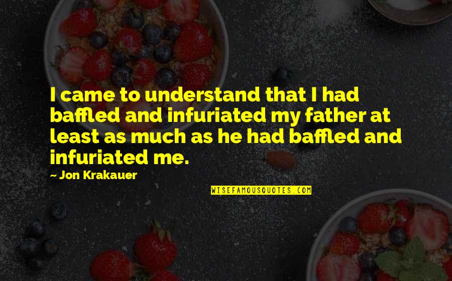 Infuriated Quotes By Jon Krakauer: I came to understand that I had baffled